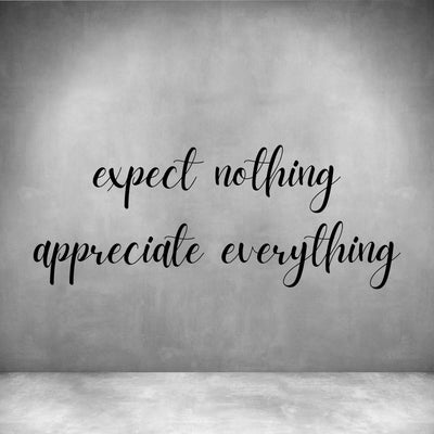 Expect nothing appreciate everything