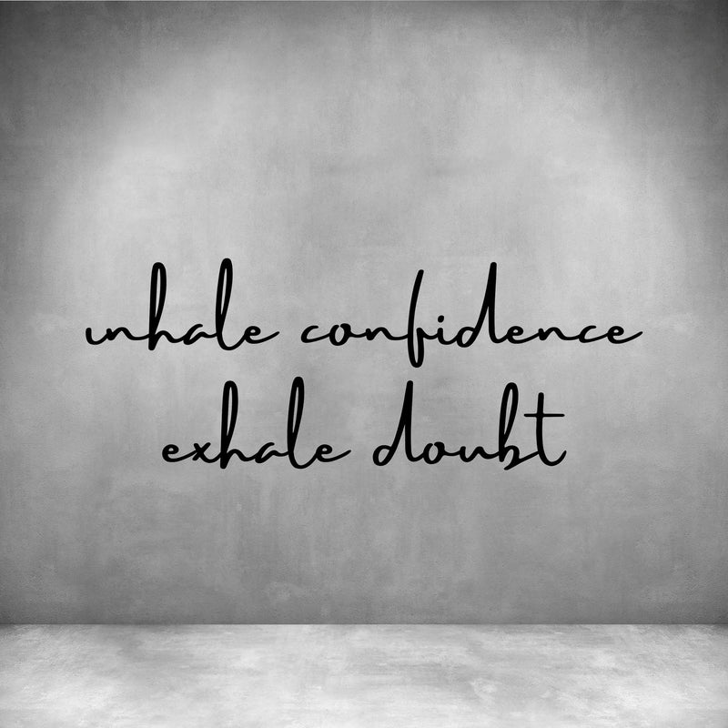 Inhale confidence Exhale doubt