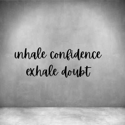 Inhale confidence Exhale doubt