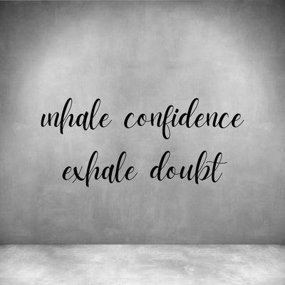 Inhale confidence Exhale doubt
