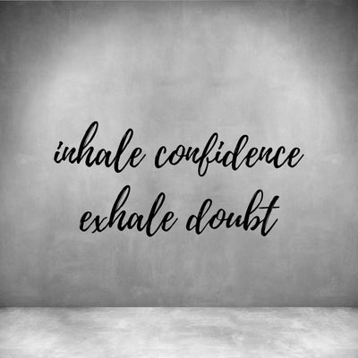 Inhale confidence Exhale doubt
